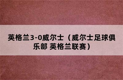 英格兰3-0威尔士（威尔士足球俱乐部 英格兰联赛）